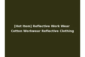 [Hot Item] Reflective Work Wear Cotton Workwear Reflective Clothing