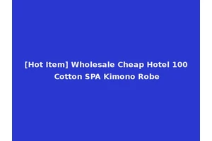[Hot Item] Wholesale Cheap Hotel 100 Cotton SPA Kimono Robe