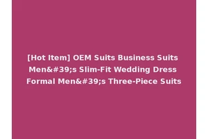[Hot Item] OEM Suits Business Suits Men's Slim-Fit Wedding Dress Formal Men's Three-Piece Suits