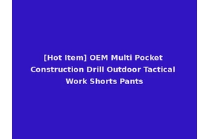 [Hot Item] OEM Multi Pocket Construction Drill Outdoor Tactical Work Shorts Pants