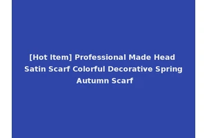 [Hot Item] Professional Made Head Satin Scarf Colorful Decorative Spring Autumn Scarf