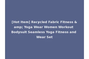 [Hot Item] Recycled Fabric Fitness &amp; Yoga Wear Women Workout Bodysuit Seamless Yoga Fitness and Wear Set