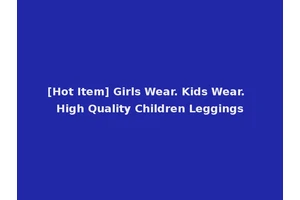 [Hot Item] Girls Wear. Kids Wear. High Quality Children Leggings