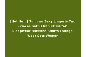 [Hot Item] Summer Sexy Lingerie Two-Pieces Set Satin Silk Halter Sleepwear Backless Shorts Lounge Wear Sets Women