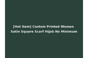 [Hot Item] Custom Printed Women Satin Square Scarf Hijab No Minimum