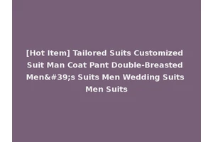 [Hot Item] Tailored Suits Customized Suit Man Coat Pant Double-Breasted Men's Suits Men Wedding Suits Men Suits