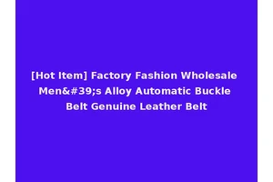 [Hot Item] Factory Fashion Wholesale Men's Alloy Automatic Buckle Belt Genuine Leather Belt
