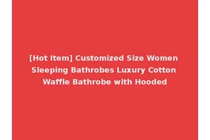 [Hot Item] Customized Size Women Sleeping Bathrobes Luxury Cotton Waffle Bathrobe with Hooded