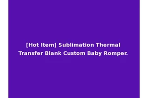 [Hot Item] Sublimation Thermal Transfer Blank Custom Baby Romper.