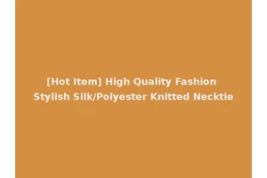 [Hot Item] High Quality Fashion Stylish Silk/Polyester Knitted Necktie