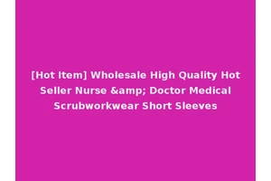 [Hot Item] Wholesale High Quality Hot Seller Nurse &amp; Doctor Medical Scrubworkwear Short Sleeves