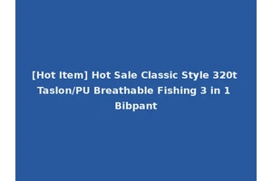 [Hot Item] Hot Sale Classic Style 320t Taslon/PU Breathable Fishing 3 in 1 Bibpant