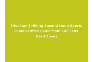 [Hot Item] Hiking Second Hand Sports in Men Office Bales Moin Coû Teux Used Shoes
