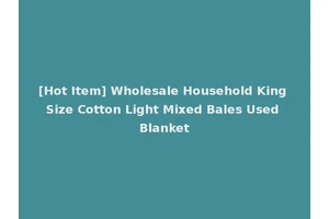 [Hot Item] Wholesale Household King Size Cotton Light Mixed Bales Used Blanket