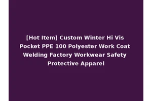 [Hot Item] Custom Winter Hi Vis Pocket PPE 100 Polyester Work Coat Welding Factory Workwear Safety Protective Apparel