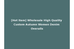 [Hot Item] Wholesale High Quality Custom Autumn Women Denim Overalls