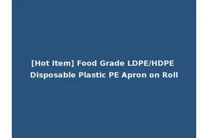 [Hot Item] Food Grade LDPE/HDPE Disposable Plastic PE Apron on Roll