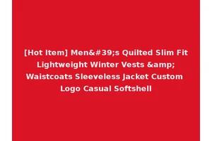 [Hot Item] Men's Quilted Slim Fit Lightweight Winter Vests &amp; Waistcoats Sleeveless Jacket Custom Logo Casual Softshell