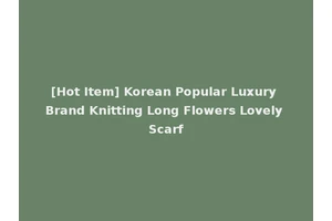 [Hot Item] Korean Popular Luxury Brand Knitting Long Flowers Lovely Scarf