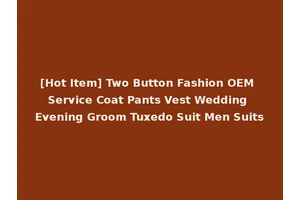 [Hot Item] Two Button Fashion OEM Service Coat Pants Vest Wedding Evening Groom Tuxedo Suit Men Suits