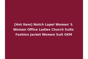 [Hot Item] Notch Lapel Women′ S Woman Office Ladies Church Suits Fashion Jacket Women Suit OEM