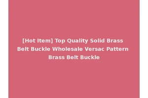 [Hot Item] Top Quality Solid Brass Belt Buckle Wholesale Versac Pattern Brass Belt Buckle