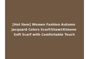 [Hot Item] Women Fashion Autumn Jacquard Colors Scarf/Shawl/Kimono Soft Scarf with Comfortable Touch