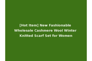 [Hot Item] New Fashionable Wholesale Cashmere Wool Winter Knitted Scarf Set for Women