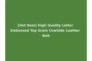 [Hot Item] High Quality Letter Embossed Top Grain Cowhide Leather Belt