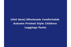[Hot Item] Wholesale Comfortable Autumn Printed Style Children Leggings Pants