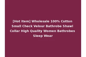 [Hot Item] Wholesale 100% Cotton Small Check Velour Bathrobe Shawl Collar High Quality Women Bathrobes Sleep Wear