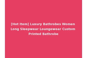 [Hot Item] Luxury Bathrobes Women Long Sleepwear Loungewear Custom Printed Bathrobe
