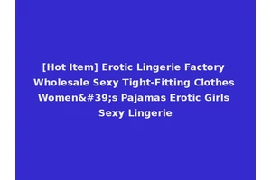 [Hot Item] Erotic Lingerie Factory Wholesale Sexy Tight-Fitting Clothes Women's Pajamas Erotic Girls Sexy Lingerie