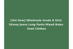 [Hot Item] Wholesale Grade B Girls Skinny Jeans Long Pants Mixed Bales Used Clothes