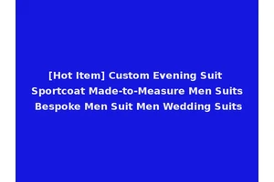 [Hot Item] Custom Evening Suit Sportcoat Made-to-Measure Men Suits Bespoke Men Suit Men Wedding Suits