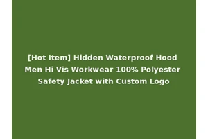 [Hot Item] Hidden Waterproof Hood Men Hi Vis Workwear 100% Polyester Safety Jacket with Custom Logo