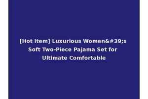 [Hot Item] Luxurious Women's Soft Two-Piece Pajama Set for Ultimate Comfortable