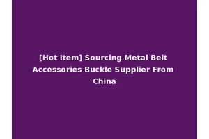 [Hot Item] Sourcing Metal Belt Accessories Buckle Supplier From China