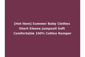 [Hot Item] Summer Baby Clothes Short Sleeve Jumpsuit Soft Comfortable 100% Cotton Romper