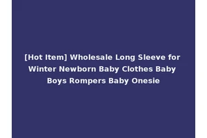 [Hot Item] Wholesale Long Sleeve for Winter Newborn Baby Clothes Baby Boys Rompers Baby Onesie