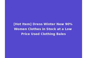 [Hot Item] Dress Winter New 90% Women Clothes in Stock at a Low Price Used Clothing Bales