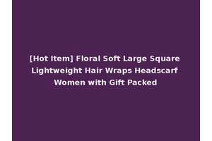 [Hot Item] Floral Soft Large Square Lightweight Hair Wraps Headscarf Women with Gift Packed