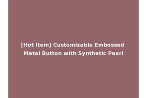 [Hot Item] Customizable Embossed Metal Button with Synthetic Pearl