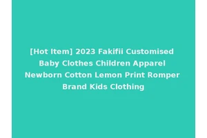 [Hot Item] 2023 Fakifii Customised Baby Clothes Children Apparel Newborn Cotton Lemon Print Romper Brand Kids Clothing