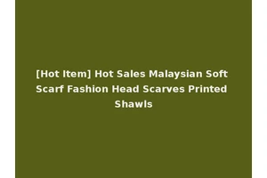 [Hot Item] Hot Sales Malaysian Soft Scarf Fashion Head Scarves Printed Shawls