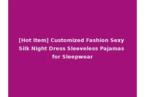[Hot Item] Customized Fashion Sexy Silk Night Dress Sleeveless Pajamas for Sleepwear