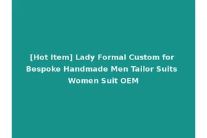 [Hot Item] Lady Formal Custom for Bespoke Handmade Men Tailor Suits Women Suit OEM