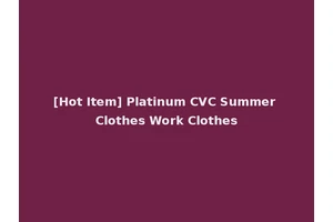 [Hot Item] Platinum CVC Summer Clothes Work Clothes