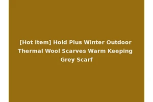 [Hot Item] Hold Plus Winter Outdoor Thermal Wool Scarves Warm Keeping Grey Scarf