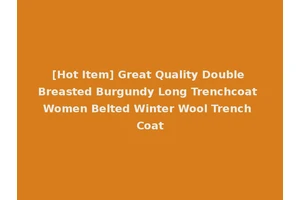 [Hot Item] Great Quality Double Breasted Burgundy Long Trenchcoat Women Belted Winter Wool Trench Coat